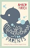 Mindfulness for Parents: Finding Your Way to a Calmer Happier Family