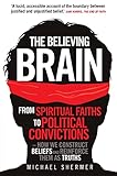 The Believing Brain From Spiritual Faiths To Political Convictions How We Construct Beliefs And Reinforce Them As Truths