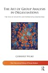 The Art of Group Analysis in Organisations: The Use of Intuitive and Experiential Knowledge (New International Library of Group Analysis)