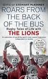 Roars from the back of the bus : rugby tales of life with the Lions