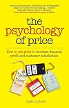 The Psychology of Price: How to use price to increase demand, profit and customer satisfaction