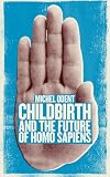 Childbirth And The Future Of Homo Sapiens