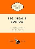Beg Steal And Borrow Artists Against Originality