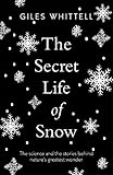 The Secret Life Of Snow The Science And The Stories Behind Natures Greatest Wonder