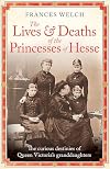 The Lives and Deaths of the Princesses of Hesse: The curious destinies of Queen Victoria's granddaughters