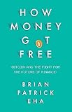How Money Got Free Bitcoin And The Fight For The Future Of Finance