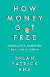 How Money Got Free: Bitcoin and the Fight for the Future of Finance