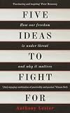 Five Ideas to Fight For: How Our Freedom Is Under Threat and Why It Matters