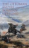 The Ottoman Empire and the Bosnian Uprising: Janissaries, Modernisation and Rebellion in the Nineteenth Century (Library of Ottoman Studies)