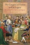 The Congress of Vienna and its Legacy: War and Great Power Diplomacy after Napoleon (International Library of Historical Studies)