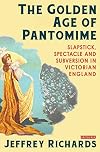 The Golden Age of Pantomime: Slapstick, Spectacle and Subversion in Victorian England