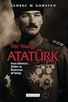 The Young Atatürk: From Ottoman Soldier to Statesman of Turkey