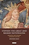 Stephen the Great and Balkan nationalism : Moldova and Eastern European history