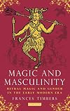 Magic and Masculinity: Ritual Magic and Gender in the Early Modern Era (International Library of Historical Studies)