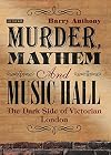 Murder, Mayhem and Music Hall: The Dark Side of Victorian London