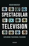 Spectacular Television Exploring Televisual Pleasure