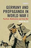Germany and Propaganda in World War I: Pacifism, Mobilization and Total War