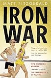 Iron War Two Incredible Athletes One Epic Rivalry The Greatest Race Of All Time