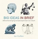 Big Ideas In Brief 200 Worldchanging Concepts Explained In An Instant