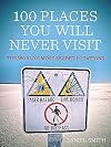 100 Places You Will Never Visit: The World's Most Secret Locations