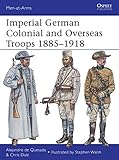 Imperial German Colonial and Overseas Troops 1885–1918 (Men-at-Arms, 490)