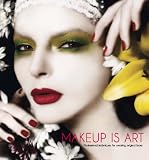 Makeup Is Art: Professional Techniques for Creating Original Looks by Academy of Freelance Makeup