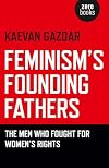 Feminism's Founding Fathers: The Men Who Fought for Women's Rights