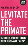 Levitate the Primate : Handjobs, Internet Dating, and Other Issues for Men