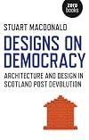 Designs on Democracy : Architecture and Design in Scotland Post Devolution