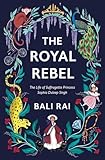 The Royal Rebel: The Life of Suffragette Princess Sophia Duleep Singh