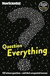 Question Everything: 132 Science Questions - And Their Unexpected Answers (New Scientist)