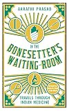 In The Bonesetter's Waiting Room: Travels Through Indian Medicine