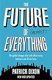 The Future Of Almost Everything The Global Changes That Will Affect Every Business And All Of Our Lives