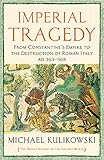 Imperial Tragedy From Constantines Empire To The Destruction Of Roman Italy Ad 363568