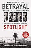 Betrayal The Crisis In The Catholic Church The Findings Of The Investigation That Inspired The Major Motion Picture Spotlight