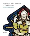 The Great East Window of York Minster: An English Masterpiece