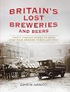 Britain's Lost Breweries: Thirty Famous Homes of Beer That Have Brewed Their Last Pint