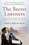 The Secret Listeners: The Men and Women Posted Across the World to Intercept the German Codes for Bletchley Park
