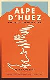 Alpe d'Huez: The Story of Pro Cycling's Greatest Climb