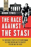 The Race Against the Stasi: The Incredible Story of Dieter Wiedemann, The Iron Curtain and The Greatest Cycling Race on Earth