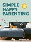 Simple Happy Parenting: The Secret of Less for Calmer Parents and Happier Kids
