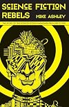 Science Fiction Rebels: The Story of the Science-Fiction Magazines from 1981 to 1990 (Liverpool Science Fiction Texts and Studies LUP)
