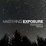 Mastering Exposure The Definitive Guide For Photographers