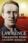T. E. Lawrence: Tormented Hero