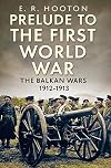 Prelude to the First World War: The Balkan Wars 1912-1913
