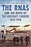 The RNAS and the Birth of the Aircraft Carrier 1914-1918