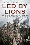 Led by Lions: MPs and Sons Who Fell in the First World War