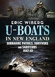 Uboats In New England Submarine Patrols Survivors And Saboteurs 194245