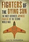 Fighters of the Dying Sun: The Most Advanced Japanese Fighters of the Second World War