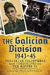 The Galician Division 1943-45: Ukrainian Volunteers and Conscripts in the Waffen SS